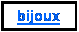 Zone de Texte: bijoux